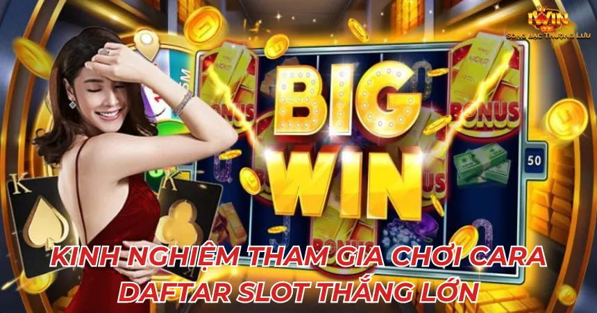 Kinh nghiệm tham gia chơi cara daftar slot thắng lớn